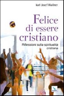 Felice di essere cristiano. Una spiritualità per l'oggi. Ediz. bilingue