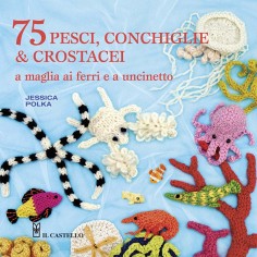 75 peschi, conchiglie & crostacei. A maglia ai ferri e a...